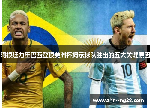 阿根廷力压巴西登顶美洲杯揭示球队胜出的五大关键原因