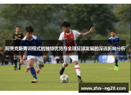 阿贾克斯青训模式的独特优势与全球足球发展的深远影响分析