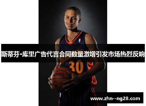 斯蒂芬·库里广告代言合同数量激增引发市场热烈反响