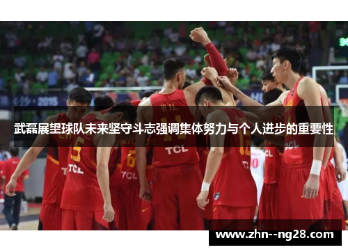 武磊展望球队未来坚守斗志强调集体努力与个人进步的重要性