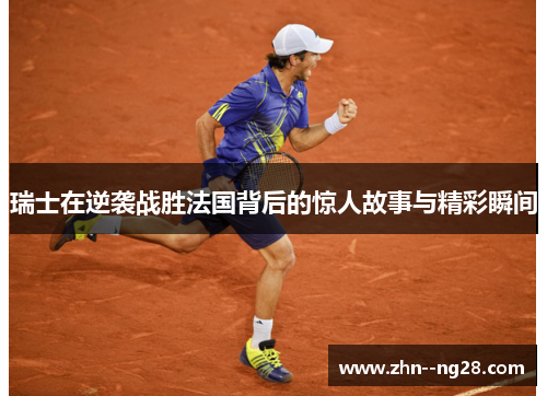 瑞士在逆袭战胜法国背后的惊人故事与精彩瞬间