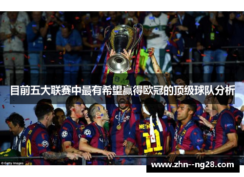 目前五大联赛中最有希望赢得欧冠的顶级球队分析
