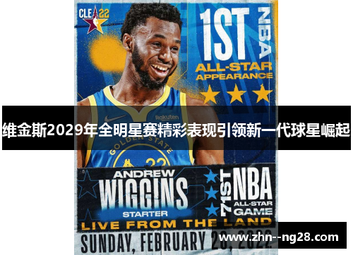 维金斯2029年全明星赛精彩表现引领新一代球星崛起 维金斯2029年全明星赛精彩表现引领新一代球星崛起