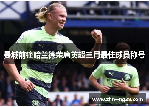 曼城前锋哈兰德荣膺英超三月最佳球员称号