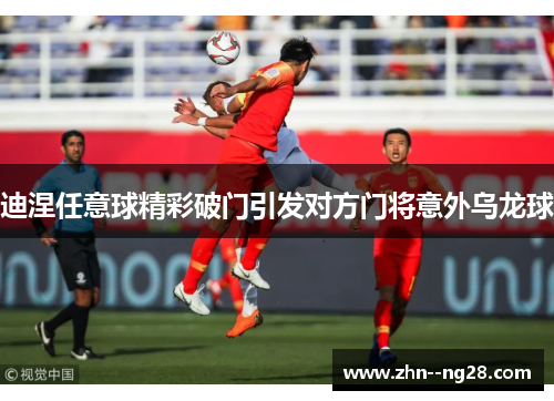 迪涅任意球精彩破门引发对方门将意外乌龙球